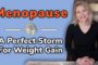 Menopause: A Weight Gain Perfect Storm and What to Do About It