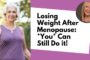 Losing Weight After Menopause Isn’t Fair… But *You* Can Still Do it!