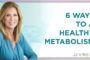 Top 6 Ways To Get Metabolically Healthy | Nutrition, Diet & Weight Loss | JJ Virgin