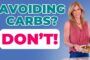 Avoiding carbs? Don't!