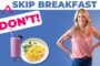 Should you EAT breakfast or SKIP it?